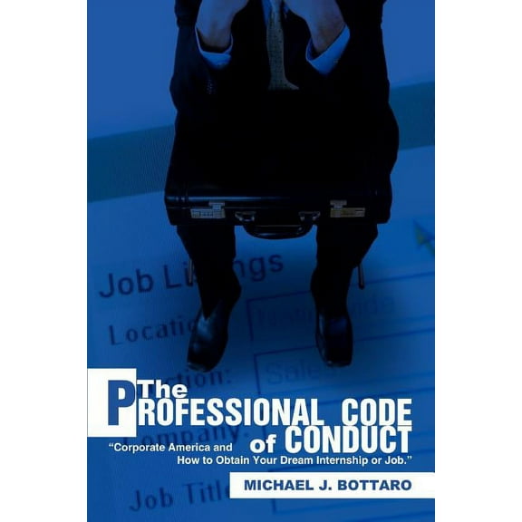 The Professional Code of Conduct: Corporate America and How to Obtain Your Dream Internship or Job.