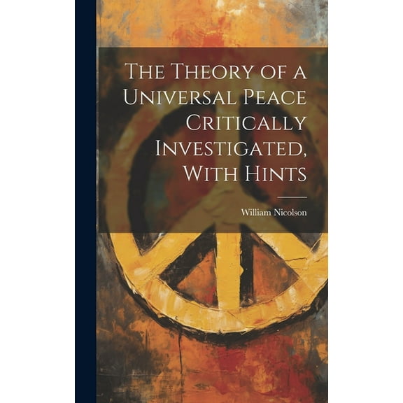 The Theory of a Universal Peace Critically Investigated, With Hints (Hardcover)