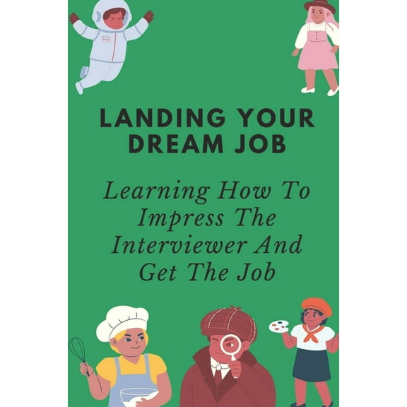 Landing Your Dream Job: Learning How To Impress The Interviewer And Get The Job: How To Control The Pace During An Interview (Paperback)