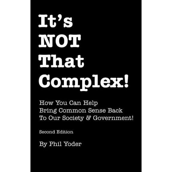 It's Not That Complex!: How You Can Help Bring Common Sense Back to Our Society & Government! Paperback