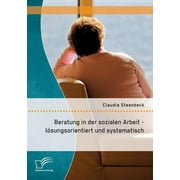 Beratung in der sozialen Arbeit - losungsorientiert und systematisch (Paperback)