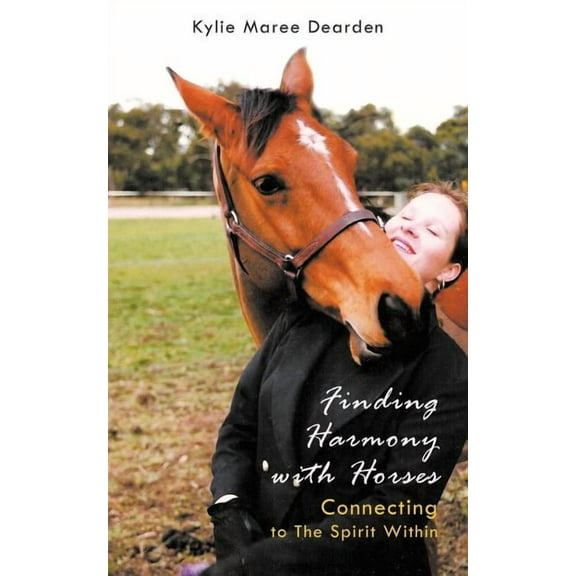 Finding Harmony With Horses : Connecting to the Spirit Within