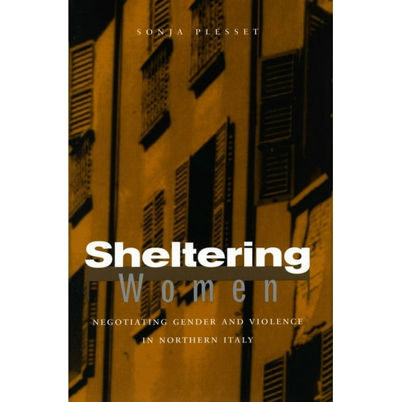 Sheltering Women: Negotiating Gender and Violence in Northern Italy, (Hardcover)