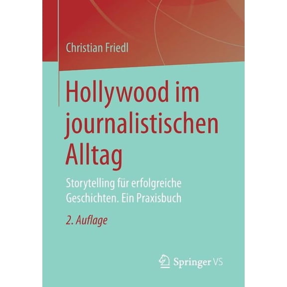 Hollywood Im Journalistischen Alltag: Storytelling Für Erfolgreiche Geschichten. Ein Praxisbuch, (Paperback)