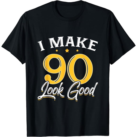I Make 90 Look Good T-Shirt 90th Yrs Old Birthday Gift T-Shirt Black Small