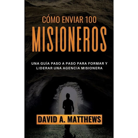 Cómo Enviar 100 Misioneros: Una guía paso a paso para formar y liderar una agencia misionera (Paperback)