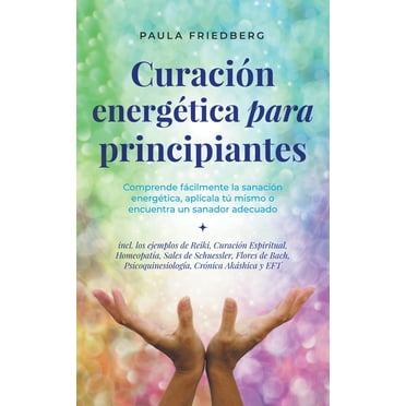 Curación energética para principiantes: Comprende fácilmente la sanación energética, aplícala tú mismo o encuentra un sa, (Paperback)
