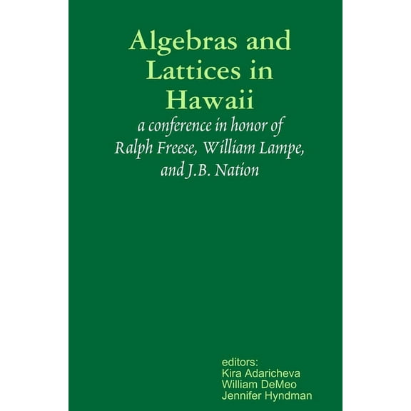 Algebras and Lattices in Hawai'i: honoring Ralph Freese, Bill Lampe, and JB Nation, (Paperback)
