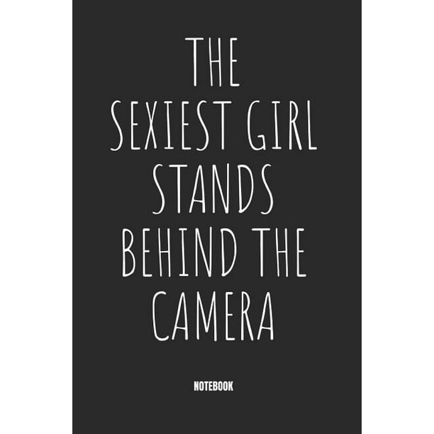 The Sexiest Girl Stands Behind The Camera Notebook Liniertes Notizbuch Fur Fotografen Doer Foto Shooting Journal Photographie Und Camera Einstellungen Walmart Com Walmart Com