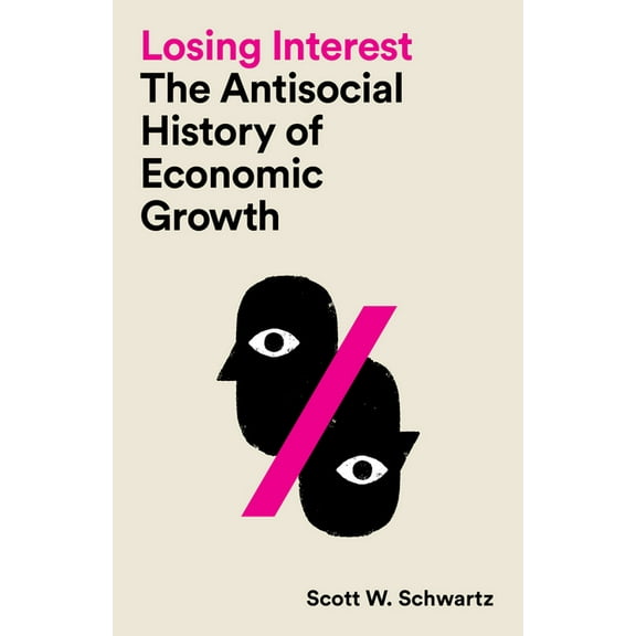 Losing Interest: The Antisocial History of Economic Growth, (Paperback)
