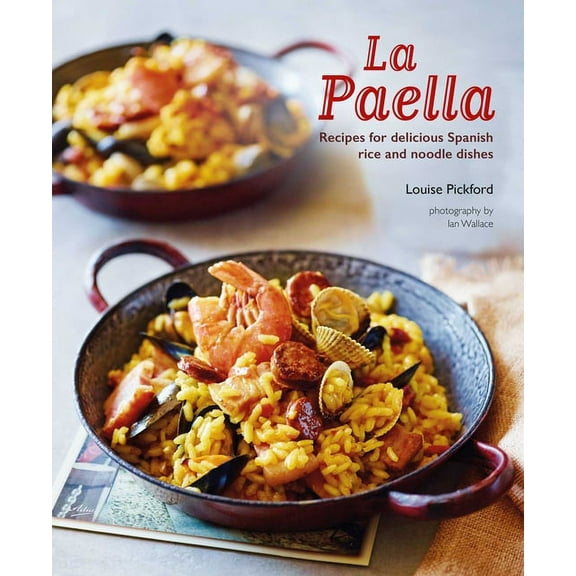 La Paella : Recipes for Delicious Spanish Rice and Noodle Dishes (Hardcover)
