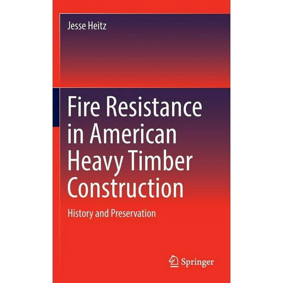 Fire Resistance in American Heavy Timber Construction: History and Preservation, (Hardcover)