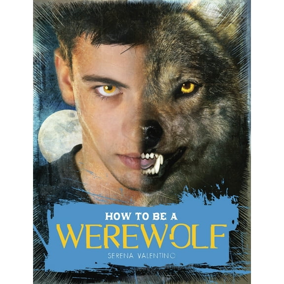 How to Be a Werewolf : The Claws-on Guide for the Modern Lycanthrope (Hardcover)