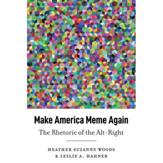 Pre-Owned Make America Meme Again : The Rhetoric of the Alt-Right (Hardcover) 9781433159749