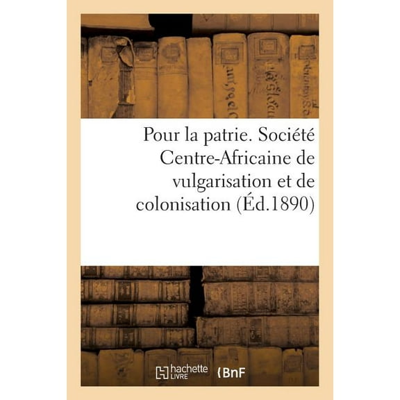 Histoire: Pour La Patrie. Société Centre-Africaine de Vulgarisation Et de Colonisation (Paperback)