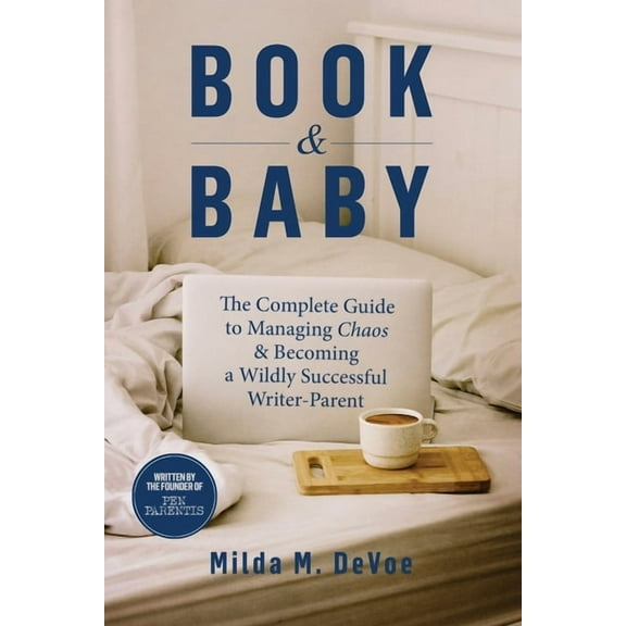 Book and Baby, The Complete Guide to Managing Chaos and Becoming A Wildly Successful Writer-Parent, (Paperback)
