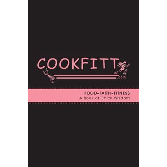 Cookfitt: Food Faith Fitness A Book of Chick Wisdom (Paperback) by Francesca Armienti, William Smith Www Intrafitt Com
