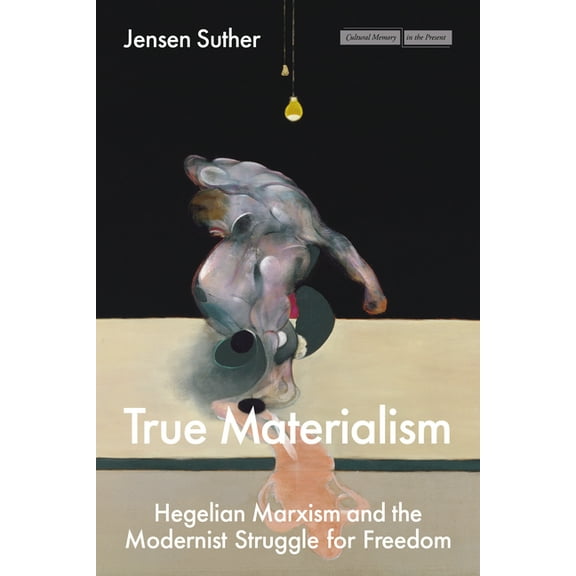 Cultural Memory in the Present True Materialism: Hegelian Marxism and the Modernist Struggle for Freedom, (Hardcover)