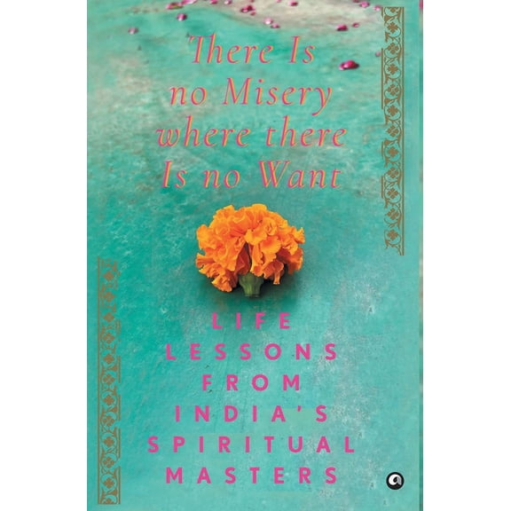 There Is No Misery Where There Is No Want: Life Lessons from India's Spiritual Masters, (Hardcover)