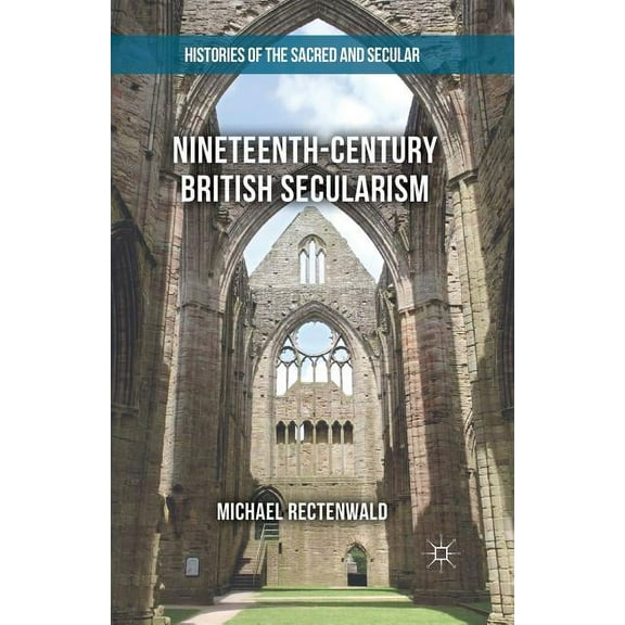 Histories of the Sacred and Secular, 170 Nineteenth-Century British Secularism: Science, Religion and Literature, (Paperback)