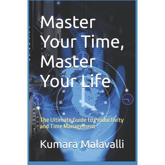 Master Your Time, Master Your Life: The Ultimate Guide to Productivity and Time Management, (Paperback)
