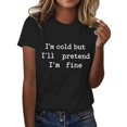 thumbnail image 2 of Women's "I'm Cold But I'll Pretend I'm Fine" T Shirt, Funny Sarcastic Winter Quote Graphic Tee for Women, Casual Short Sleeve Crew Neck Cotton Blend Tops Black L, 2 of 4
