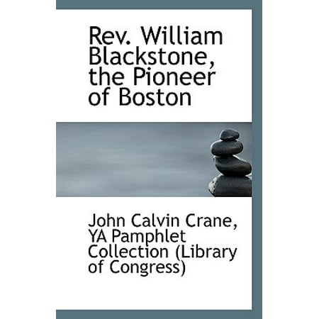 - REV. William Blackstone, the Pioneer of Boston