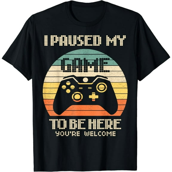 I Paused My Game To Be Here You're Welcome Retro Gamer Gift T-Shirt