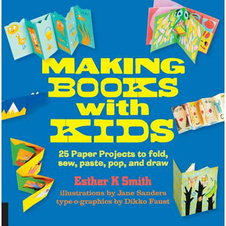Making Books with Kids : 25 Paper Projects to Fold, Sew, Paste, Pop, and