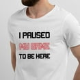 thumbnail image 2 of Greenyef Graphics I Paused My Game to Be Here Video Gamer Gift for Men Teenagers Gaming Funny Graphic T-Shirt Style-11 (White, Medium), 2 of 6