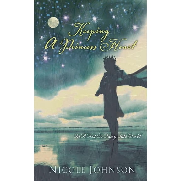 Keeping a Princess Heart: In a Not-So-Fairy-Tale World, (Paperback)