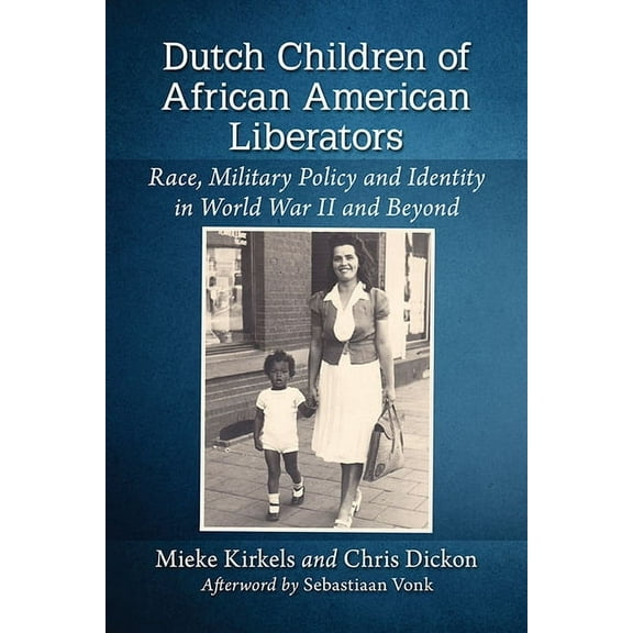 Dutch Children of African American Liberators: Race, Military Policy and Identity in World War II and Beyond, (Paperback)