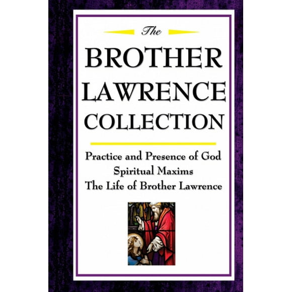 la Collection Frère Lawrence: Pratique et Présence de Dieu, Maximes Spirituelles, la Vie de Frère Lawrence