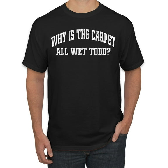 Wild Bobby Vintage Movie Quote Why Is The Carpet Wet Todd? Men T-Shirt, Black, Small