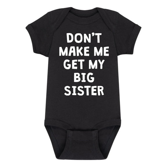 Instant Message - Don't Make Me Get My Big Sister - Infant Baby One Piece