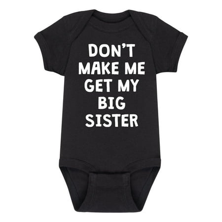 

Instant Message - Don t Make Me Get My Big Sister - Infant Baby One Piece