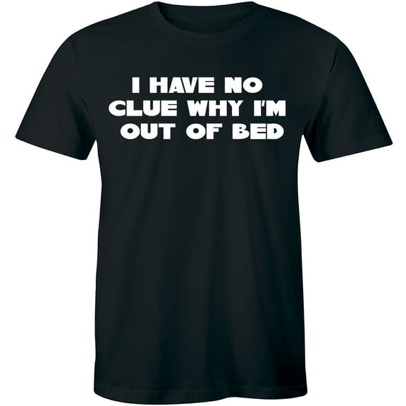 I Have No Clue Why I'm Out Of Bed - Funny Slogan I'm Sleep Men's T-Shirt