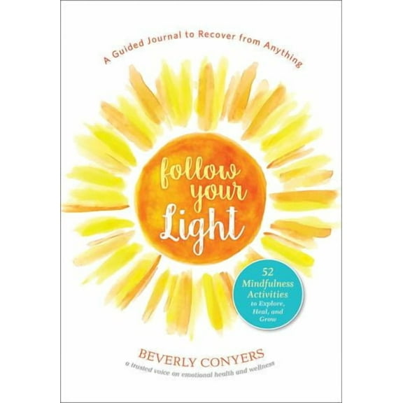 Follow Your Light: A Guided Journal to Recover from Anything; 52 Mindfulness Activities to Explore, Heal, and Grow