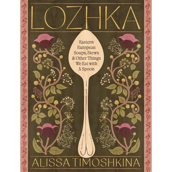 Lozhka: Comforting Recipes of Soup, Stew, and Solace, from Eastern Europe, (Hardcover)