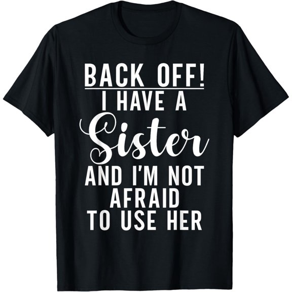 Exquisite and comfortable-Back off i have a Sister and im not afraid to use her Sister T-Shirt