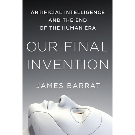 Our Final Invention : Artificial Intelligence and the End of the Human Era (Paperback)