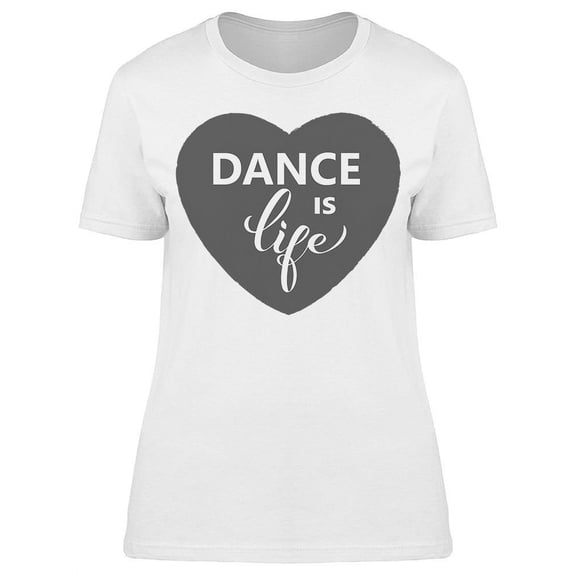 Dance Is Life T-Shirt Women -Image by Shutterstock, Female Large
