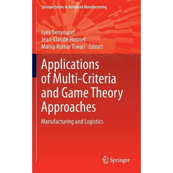 Springer Advanced Manufacturing Applications of Multi-Criteria and Game Theory Approaches: Manufacturing and Logistics, (Hardcover)