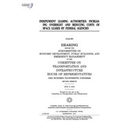 Independent leasing authorities: increasing oversight and reducing costs of space leased by Federal agencies: hearing before the Subcommittee on Economic Development (Paperback)