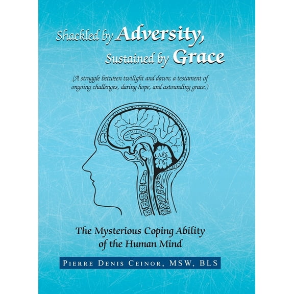 Shackled by Adversity, Sustained by Grace : The Mysterious Coping Ability of the Human Mind (Hardcover)