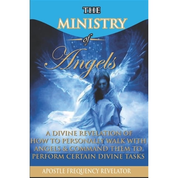 Pre-Owned The Ministry of Angels: A Divine Revelation of How To Personally Walk With Angels And Command Them To Perform Certain Divine Tasks