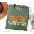 thumbnail image 3 of Funny Sarcastic Comfort Colors T-Shirt – When God Made Me He Grinned and Said, 3 of 8