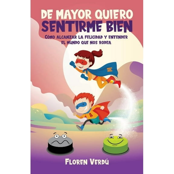Emociones Para NiÃ±os de Mayor Quiero Sentirme Bien: CÃ³mo alcanzar la felicidad y entender el mundo que nos rodea, Book 1, (Paperback)
