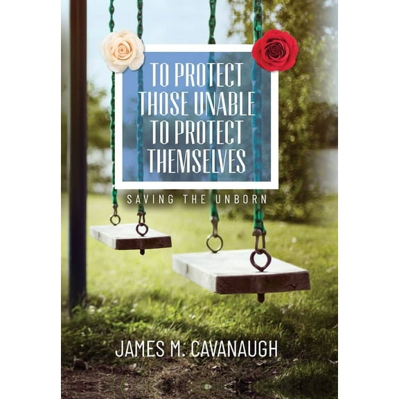 To Protect Those Unable To Protect Themselves: Saving The Unborn (Hardcover)