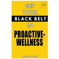 Get Your Black-Belt in Proactive-Wellness: First Degree (Paperback)